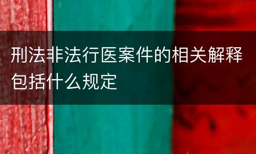刑法非法行医案件的相关解释包括什么规定