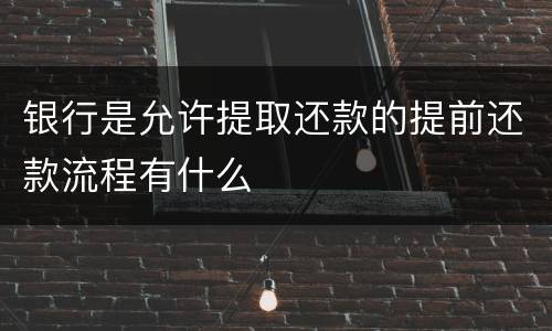 银行是允许提取还款的提前还款流程有什么