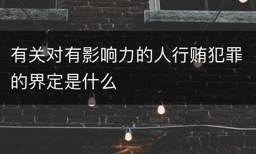 有关对有影响力的人行贿犯罪的界定是什么