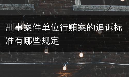 刑事案件单位行贿案的追诉标准有哪些规定