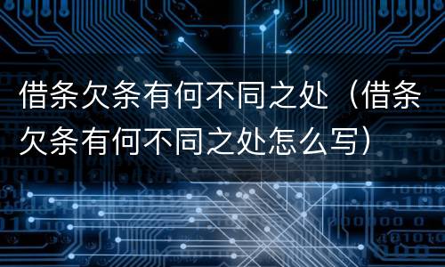 借条欠条有何不同之处（借条欠条有何不同之处怎么写）