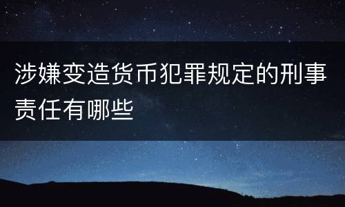 涉嫌变造货币犯罪规定的刑事责任有哪些