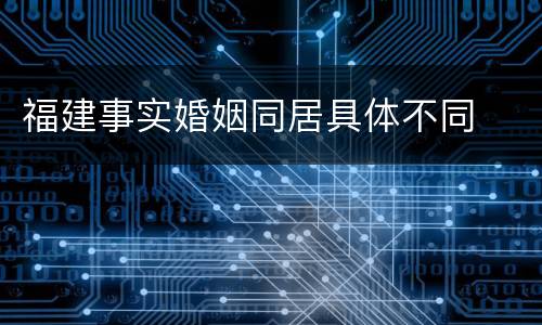 福建事实婚姻同居具体不同