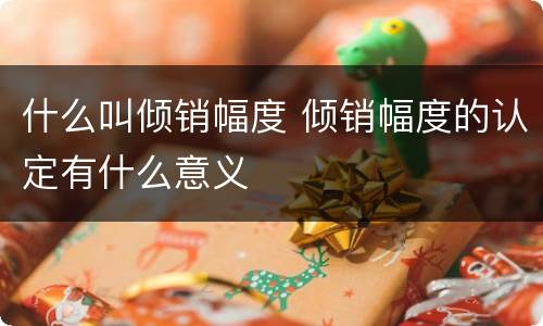 什么叫倾销幅度 倾销幅度的认定有什么意义