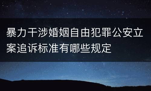暴力干涉婚姻自由犯罪公安立案追诉标准有哪些规定