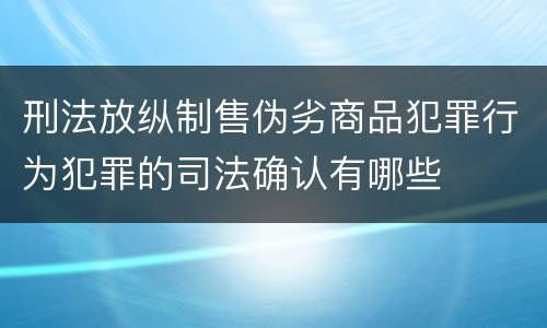 刑法放纵制售伪劣商品犯罪行为犯罪的司法确认有哪些