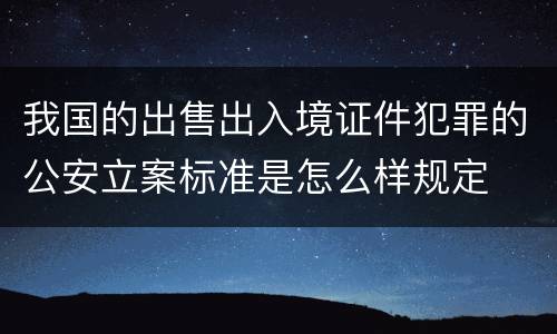 我国的出售出入境证件犯罪的公安立案标准是怎么样规定