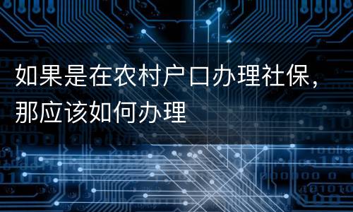 如果是在农村户口办理社保，那应该如何办理