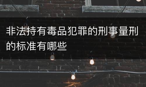 非法持有毒品犯罪的刑事量刑的标准有哪些