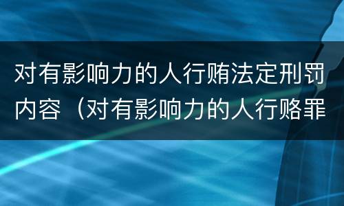 对有影响力的人行贿法定刑罚内容（对有影响力的人行赂罪的犯罪构成）