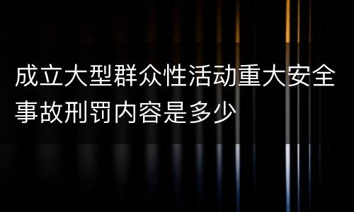 成立大型群众性活动重大安全事故刑罚内容是多少