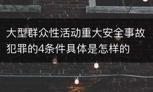 大型群众性活动重大安全事故犯罪的4条件具体是怎样的