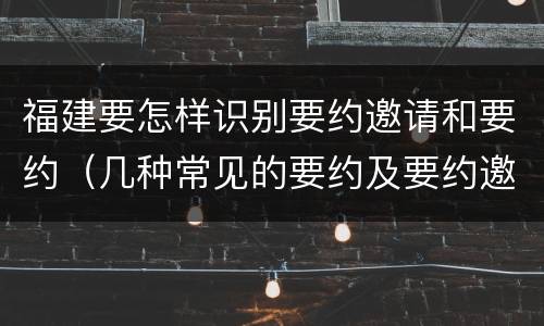 福建要怎样识别要约邀请和要约（几种常见的要约及要约邀请）