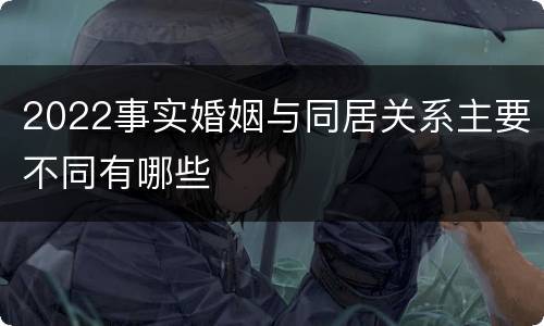 2022事实婚姻与同居关系主要不同有哪些