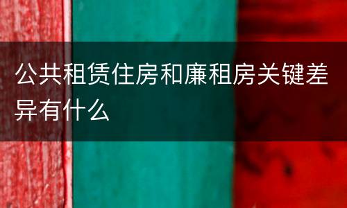 公共租赁住房和廉租房关键差异有什么