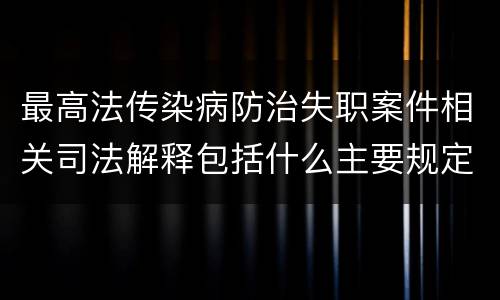 最高法传染病防治失职案件相关司法解释包括什么主要规定