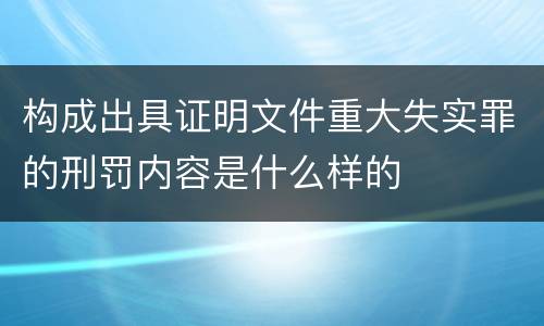 构成出具证明文件重大失实罪的刑罚内容是什么样的