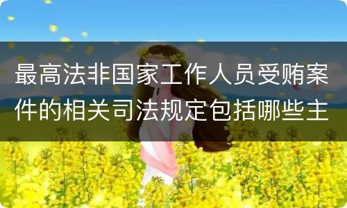 最高法非国家工作人员受贿案件的相关司法规定包括哪些主要内容