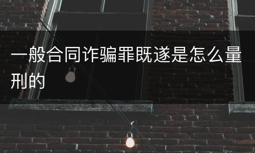 一般合同诈骗罪既遂是怎么量刑的