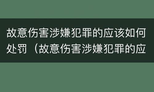 故意伤害涉嫌犯罪的应该如何处罚（故意伤害涉嫌犯罪的应该如何处罚他人）