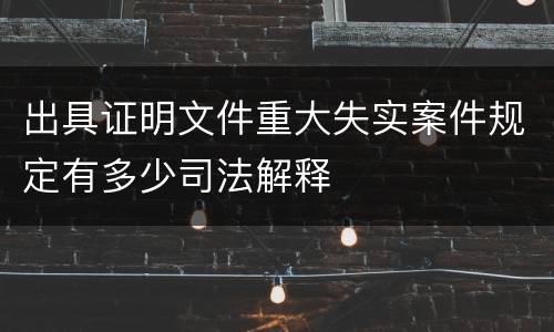 出具证明文件重大失实案件规定有多少司法解释