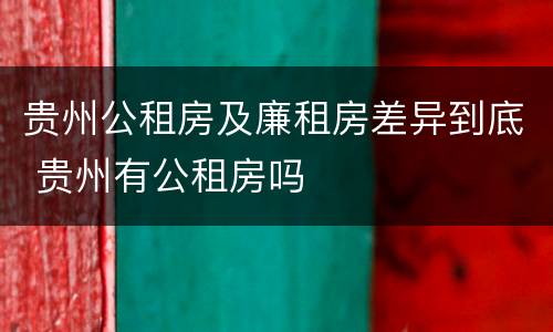贵州公租房及廉租房差异到底 贵州有公租房吗