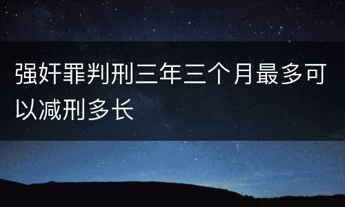 强奸罪判刑三年三个月最多可以减刑多长