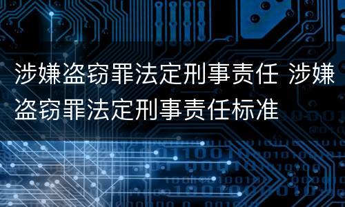 涉嫌盗窃罪法定刑事责任 涉嫌盗窃罪法定刑事责任标准