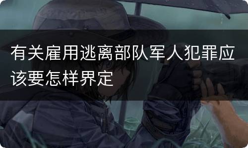 有关雇用逃离部队军人犯罪应该要怎样界定