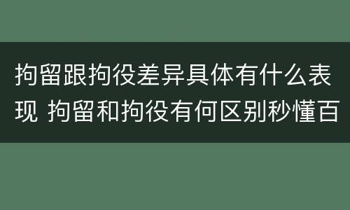 拘留跟拘役差异具体有什么表现 拘留和拘役有何区别秒懂百科