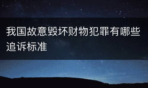 我国故意毁坏财物犯罪有哪些追诉标准