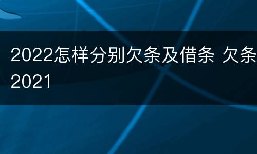 2022怎样分别欠条及借条 欠条2021