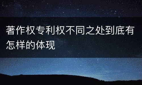 著作权专利权不同之处到底有怎样的体现
