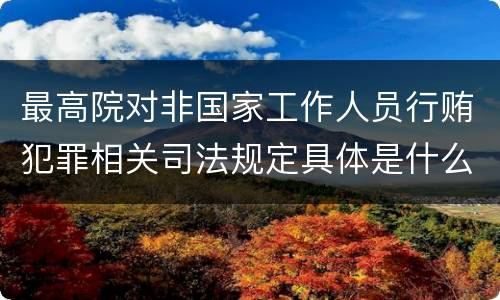 最高院对非国家工作人员行贿犯罪相关司法规定具体是什么重要内容