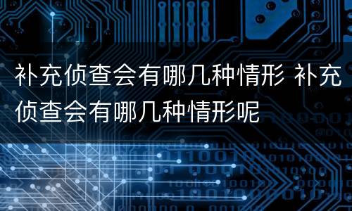 补充侦查会有哪几种情形 补充侦查会有哪几种情形呢