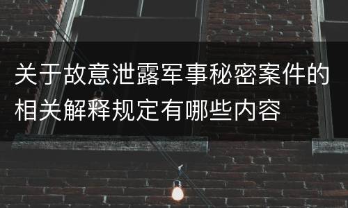 关于故意泄露军事秘密案件的相关解释规定有哪些内容
