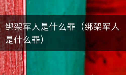 绑架军人是什么罪（绑架军人是什么罪）