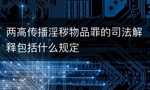 两高传播淫秽物品罪的司法解释包括什么规定