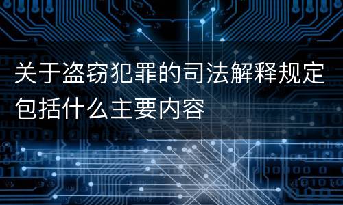 关于盗窃犯罪的司法解释规定包括什么主要内容