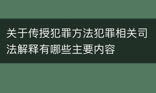 关于传授犯罪方法犯罪相关司法解释有哪些主要内容