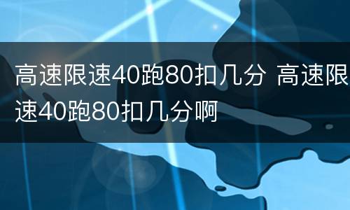 高速限速40跑80扣几分 高速限速40跑80扣几分啊