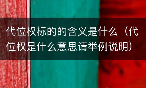 代位权标的的含义是什么（代位权是什么意思请举例说明）