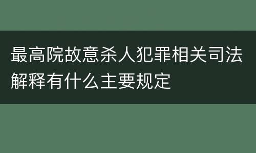 最高院故意杀人犯罪相关司法解释有什么主要规定