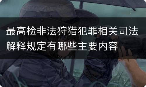 最高检非法狩猎犯罪相关司法解释规定有哪些主要内容