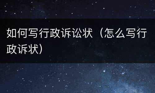 如何写行政诉讼状（怎么写行政诉状）