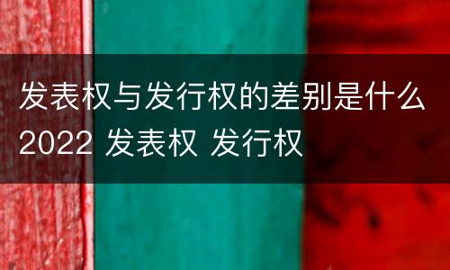 发表权与发行权的差别是什么2022 发表权 发行权