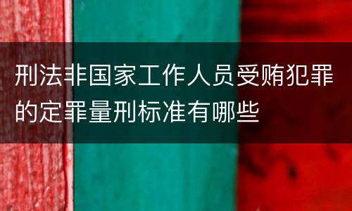 刑法非国家工作人员受贿犯罪的定罪量刑标准有哪些