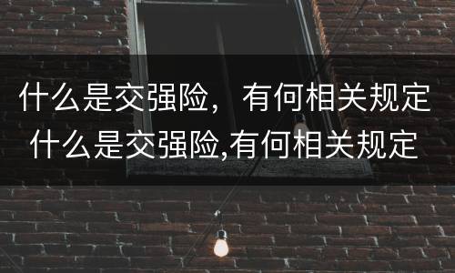 什么是交强险，有何相关规定 什么是交强险,有何相关规定呢