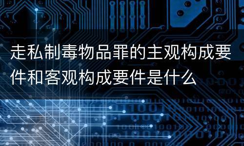 走私制毒物品罪的主观构成要件和客观构成要件是什么