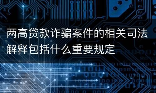 两高贷款诈骗案件的相关司法解释包括什么重要规定